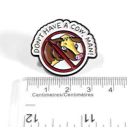 Don't Have a Cow Man | Collectible Pin