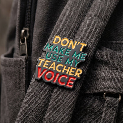 Don't Make Me Use My Teacher Voice | Collectible Pin
