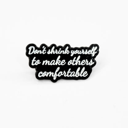 Don't Shrink Yourself To Make Others Comfortable | Collectible Pin