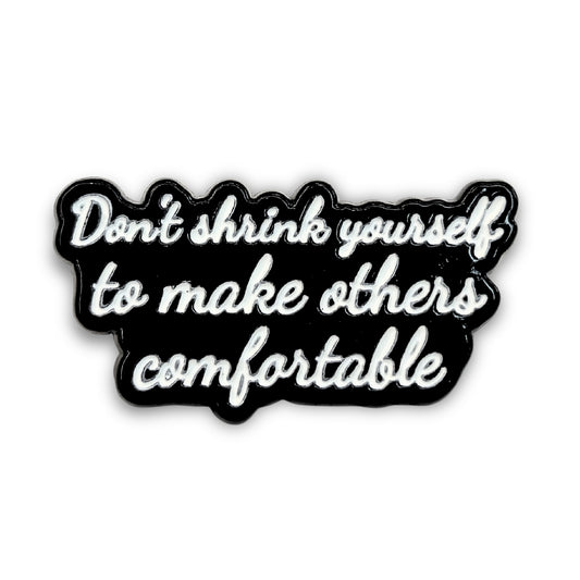 Don't Shrink Yourself To Make Others Comfortable | Collectible Pin