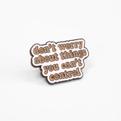Don't Worry About Things You Can't Control | Collectible Pin
