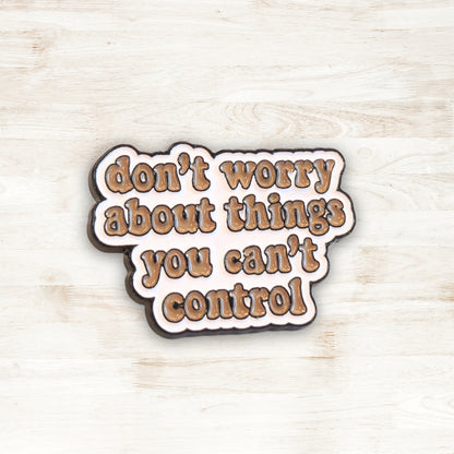 Don't Worry About Things You Can't Control | Collectible Pin