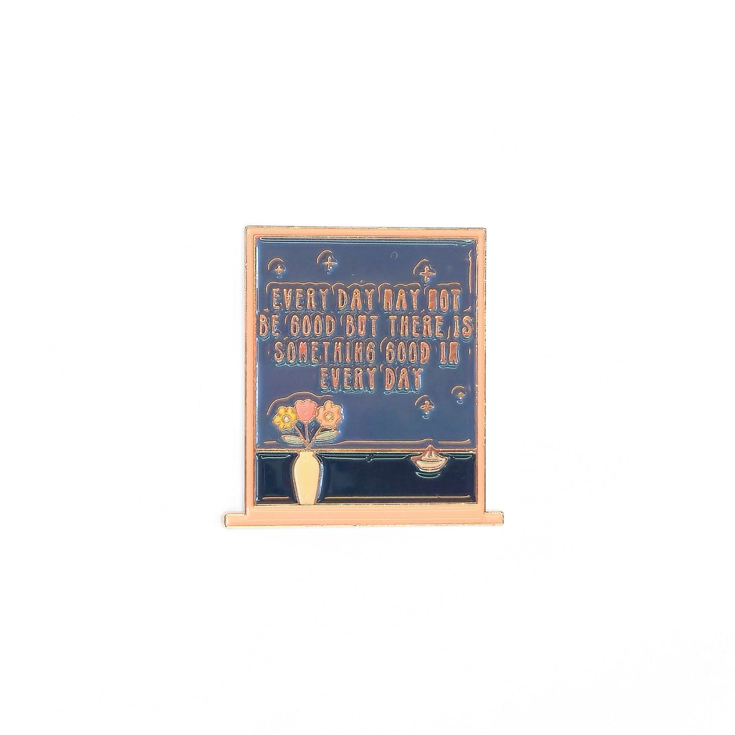 Every Day May Not Be Good But There Is Something Good In Every Day | Collectible Pin