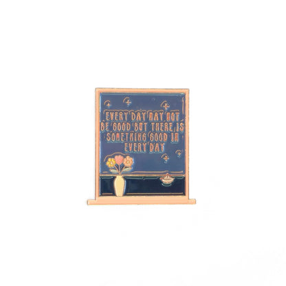 Every Day May Not Be Good But There Is Something Good In Every Day | Collectible Pin