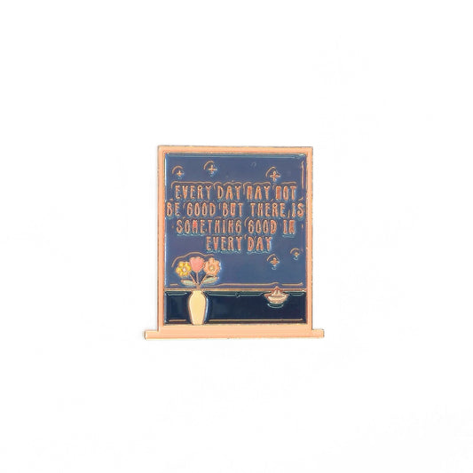 Every Day May Not Be Good But There Is Something Good In Every Day | Collectible Pin