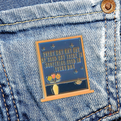 Every Day May Not Be Good But There Is Something Good In Every Day | Collectible Pin