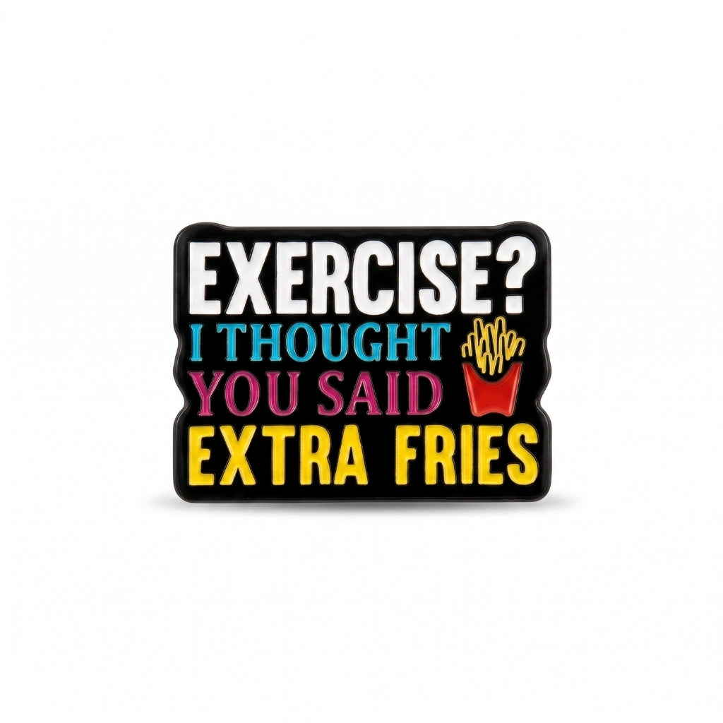 Exercise? I Thought You Said Extra Fries | Collectible Pin