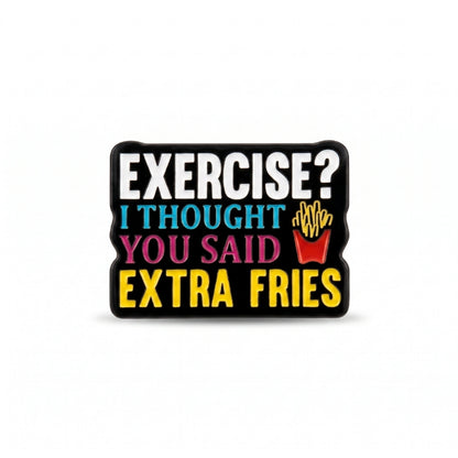 Exercise? I Thought You Said Extra Fries | Collectible Pin