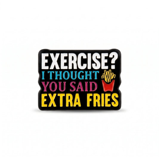 Exercise? I Thought You Said Extra Fries | Collectible Pin