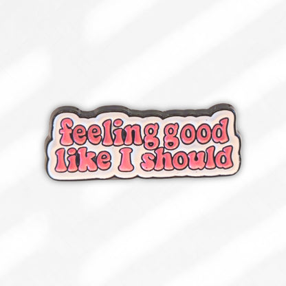 Feeling Good Like I Should | Collectible Pin