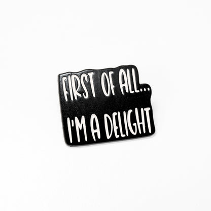 First Of All I'm a Delight | Collectible Pin