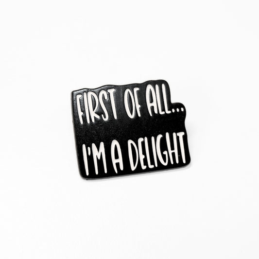 First Of All I'm a Delight | Collectible Pin
