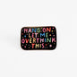 Hang On, Let Me Overthink This | Collectible Pin