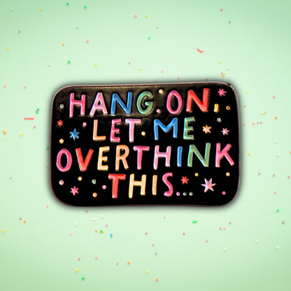 Hang On, Let Me Overthink This | Collectible Pin