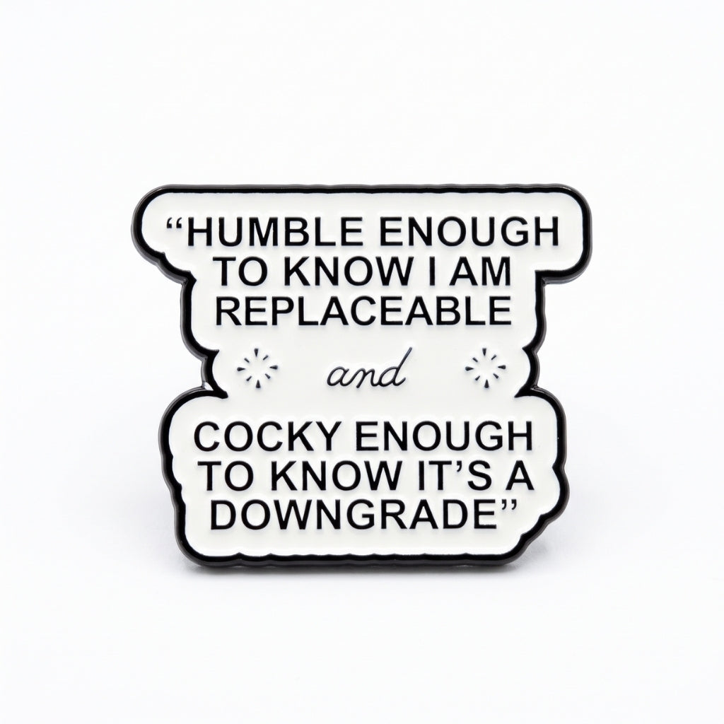 Humble Enough to Know I'm Replaceable | Collectible Pin