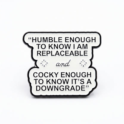 Humble Enough to Know I'm Replaceable | Collectible Pin