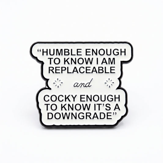 Humble Enough to Know I'm Replaceable | Collectible Pin