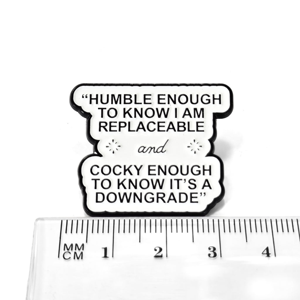 Humble Enough to Know I'm Replaceable | Collectible Pin