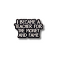 I Became a Teacher For the Money and Fame | Collectible Pin