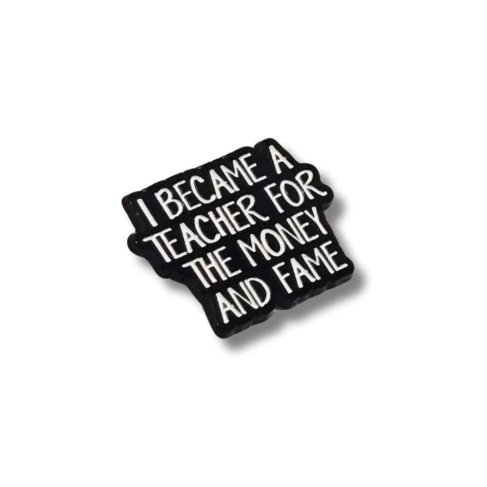 I Became a Teacher For the Money and Fame | Collectible Pin
