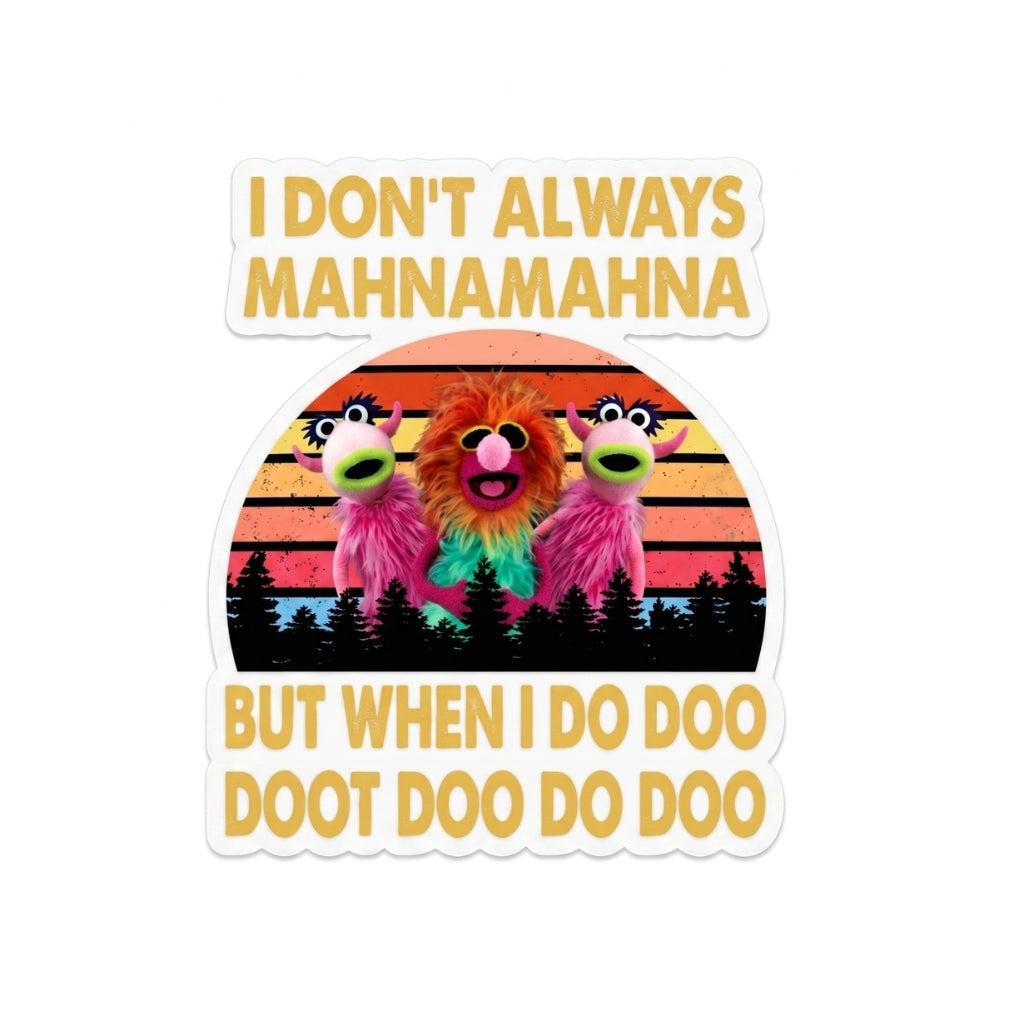 I Don't Always Mahnamahna | Vinyl Sticker