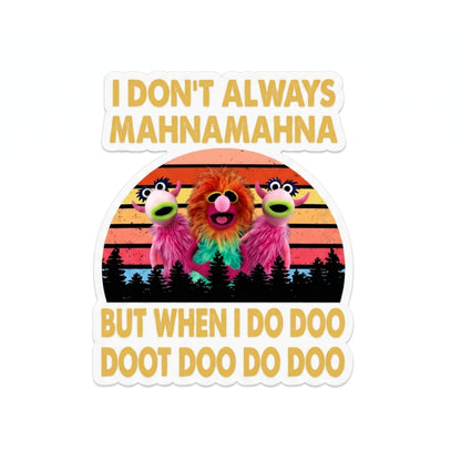 I Don't Always Mahnamahna | Vinyl Sticker