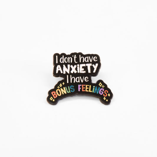 I Don't Have Anxiety I Have Bonus Feelings | Collectible Pin