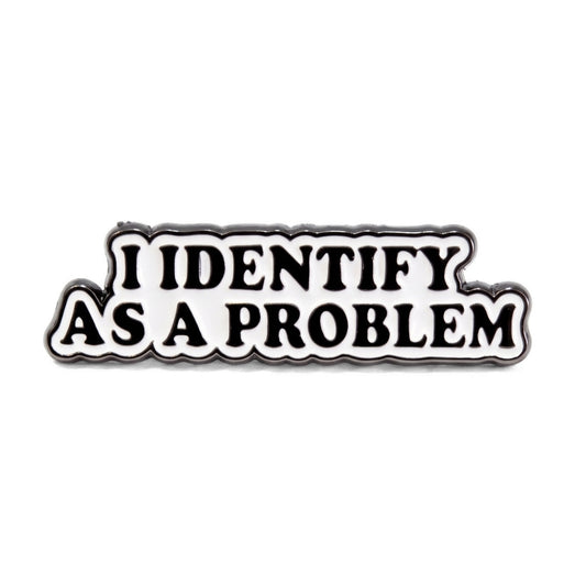 I Identify As a Problem | Collectible Pin
