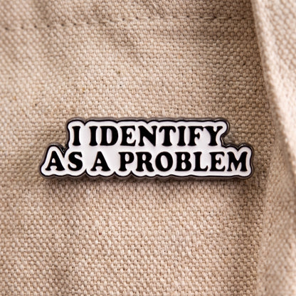 I Identify As a Problem | Collectible Pin