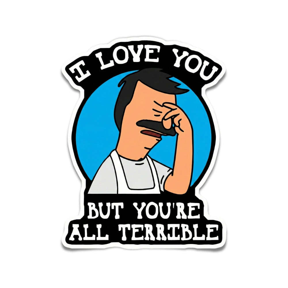 I Love You But You're All Terrible | Vinyl Sticker