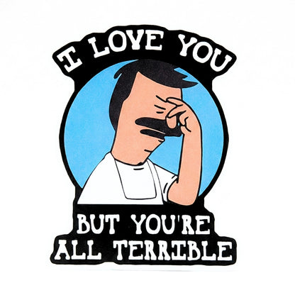 I Love You But You're All Terrible | Vinyl Sticker