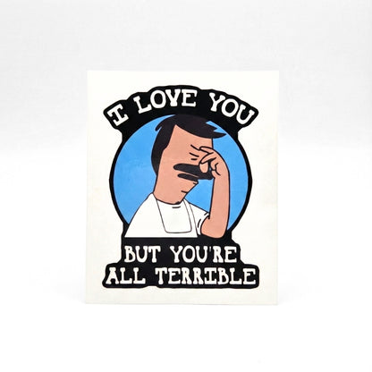 I Love You But You're All Terrible | Vinyl Sticker