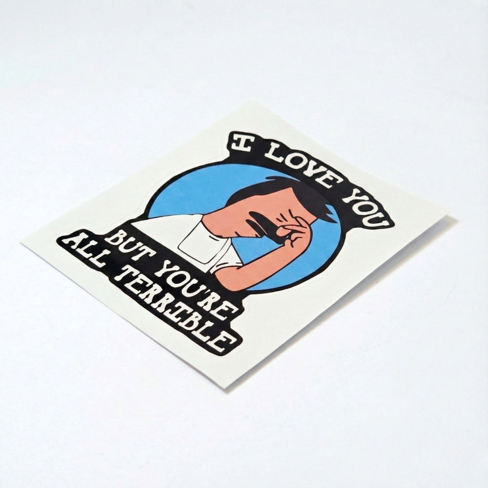 I Love You But You're All Terrible | Vinyl Sticker