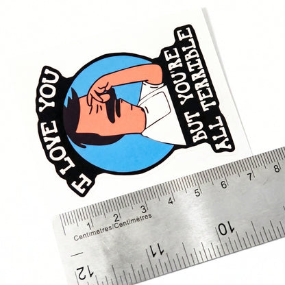 I Love You But You're All Terrible | Vinyl Sticker