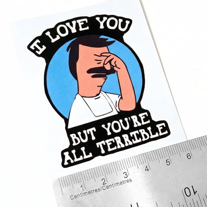 I Love You But You're All Terrible | Vinyl Sticker