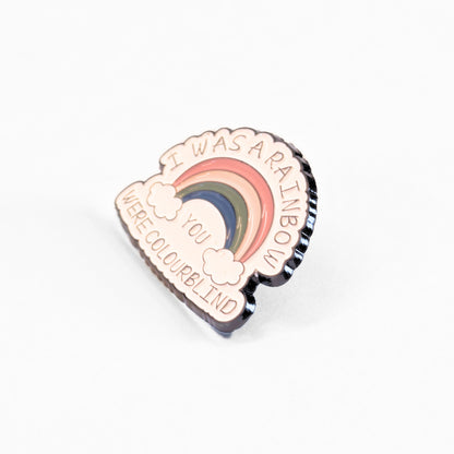 I Was a Rainbow (You Were Colourblind) | Collectible Pin