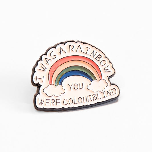 I Was a Rainbow (You Were Colourblind) | Collectible Pin