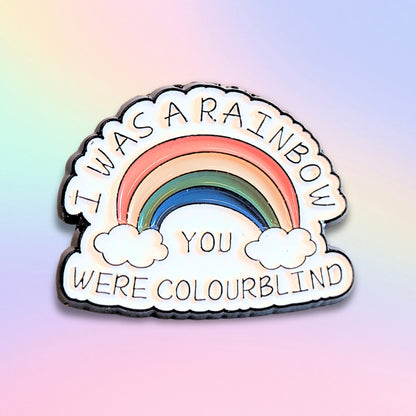 I Was a Rainbow (You Were Colourblind) | Collectible Pin