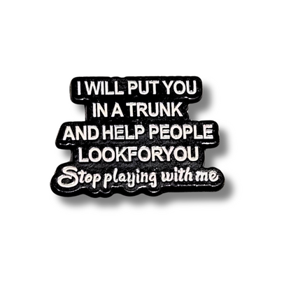 I Will Put You In a Trunk and Help People Look For You | Collectible Pin