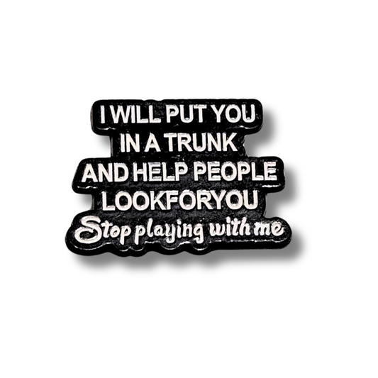 I Will Put You In a Trunk and Help People Look For You | Collectible Pin