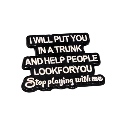 I Will Put You In a Trunk and Help People Look For You | Collectible Pin