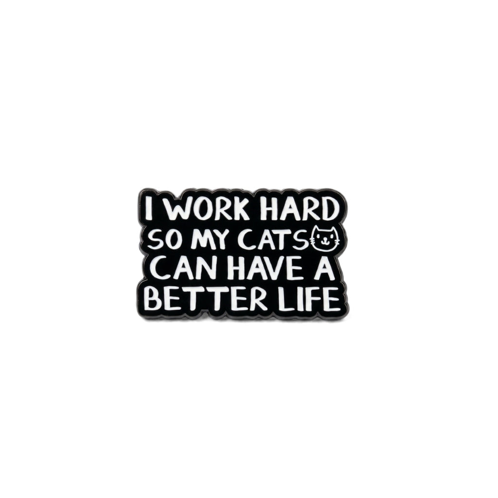 I Work Hard So My Cats Can Have a Better Life | Collectible Pin