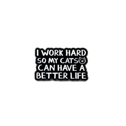 I Work Hard So My Cats Can Have a Better Life | Collectible Pin