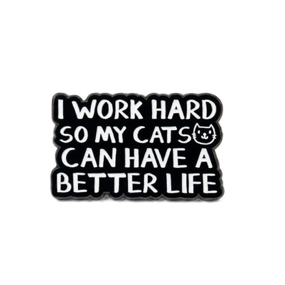 I Work Hard So My Cats Can Have a Better Life | Collectible Pin