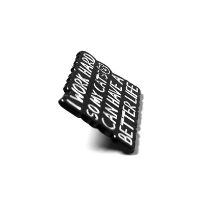 I Work Hard So My Cats Can Have a Better Life | Collectible Pin