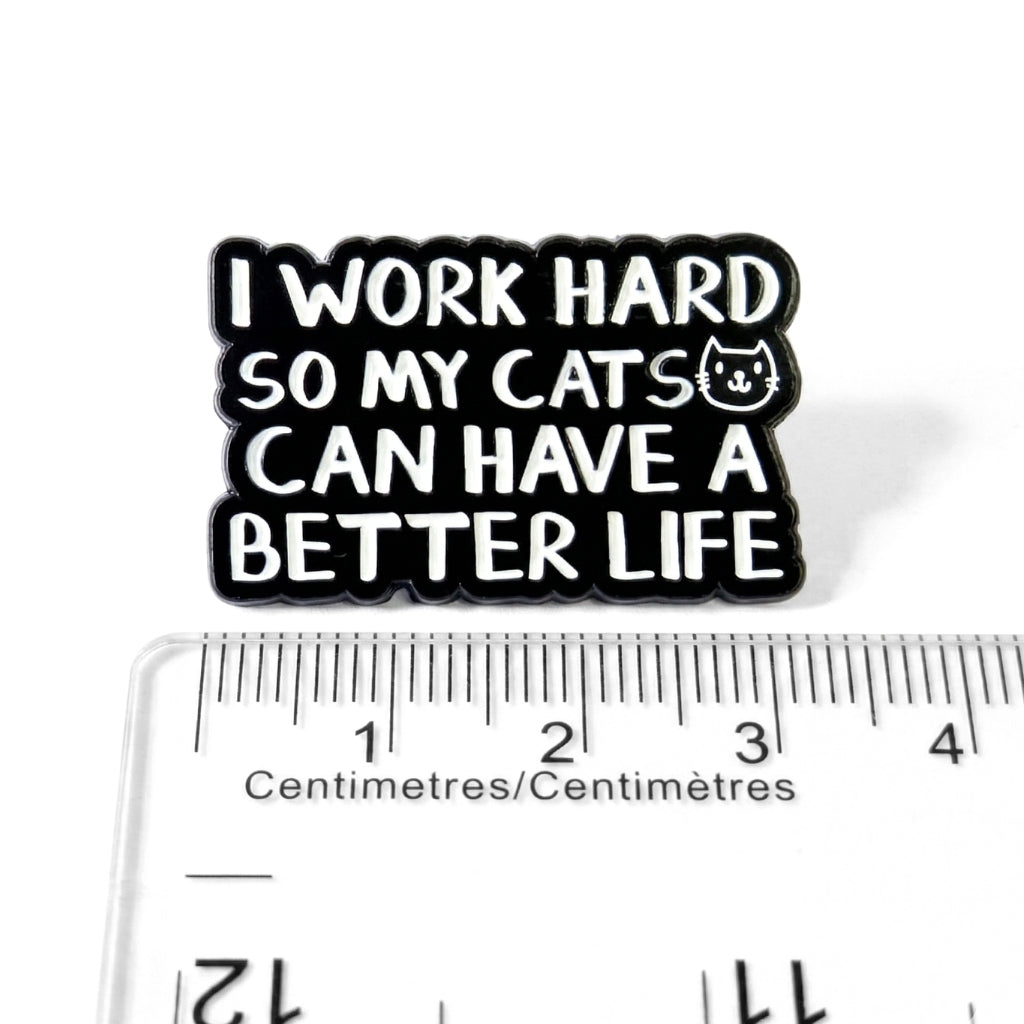I Work Hard So My Cats Can Have a Better Life | Collectible Pin