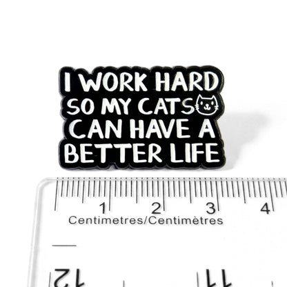 I Work Hard So My Cats Can Have a Better Life | Collectible Pin