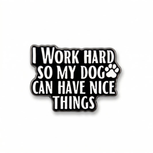 I Work Hard So My Dog Can Have Nice Things | Collectible Pin