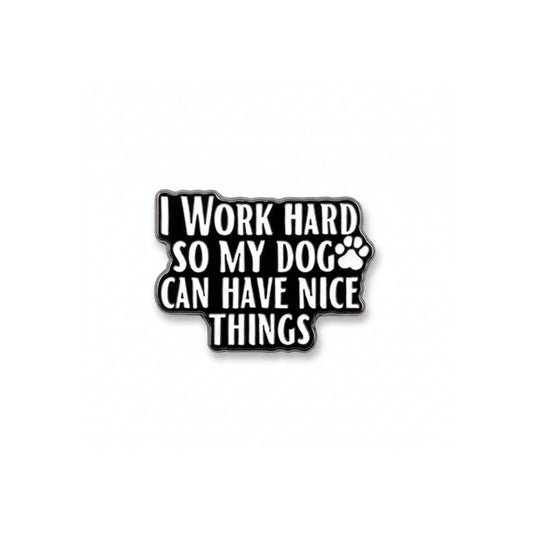 I Work Hard So My Dog Can Have Nice Things | Collectible Pin