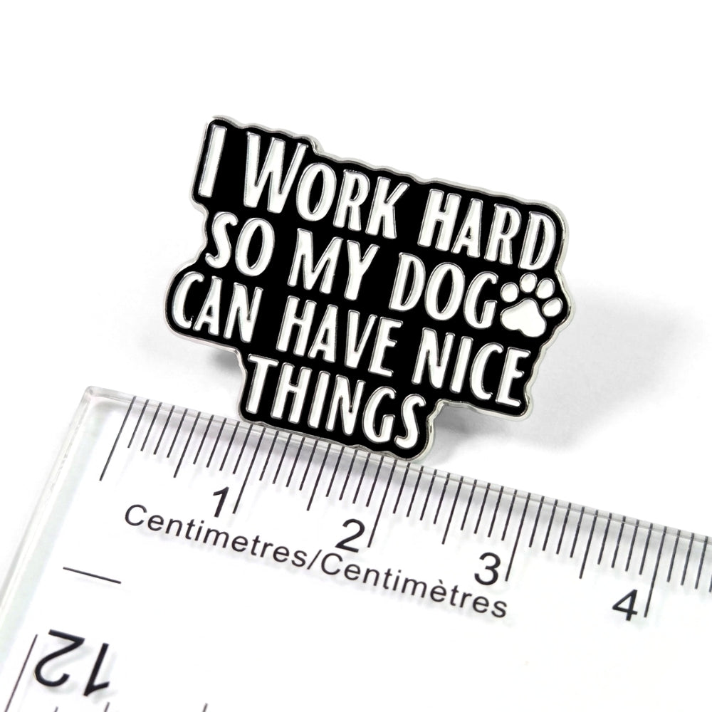 I Work Hard So My Dog Can Have Nice Things | Collectible Pin